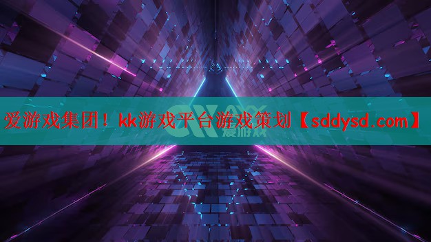 爱游戏集团！kk游戏平台游戏策划