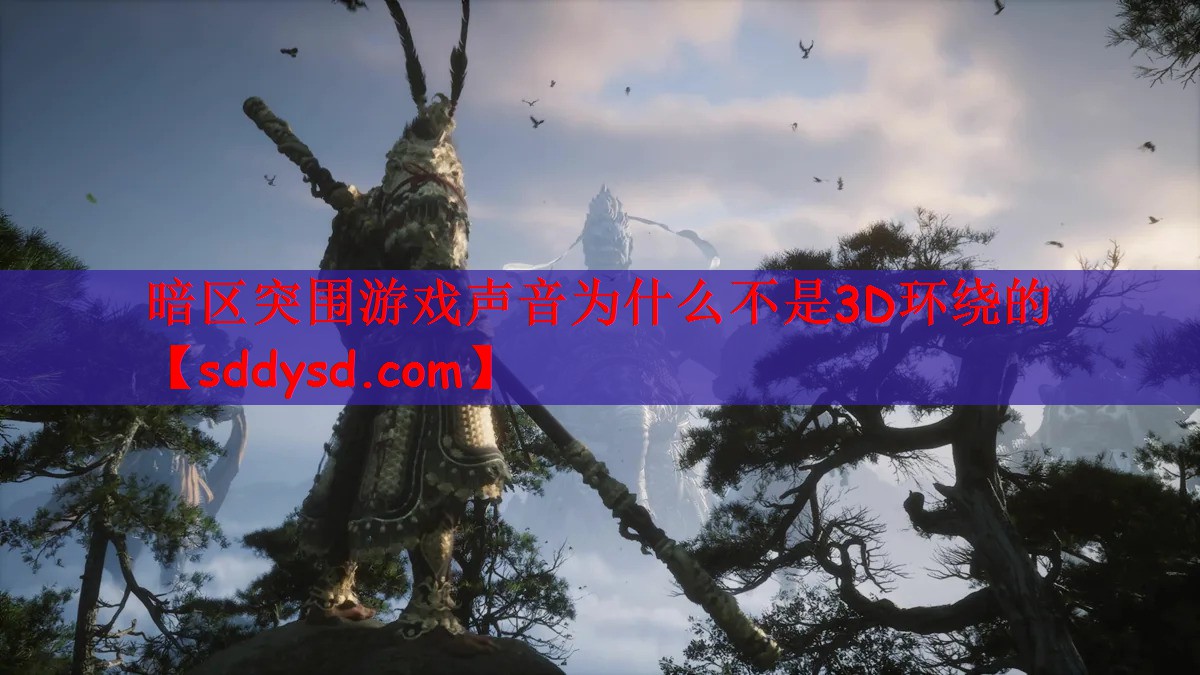 暗区突围游戏声音为什么不是3D环绕的