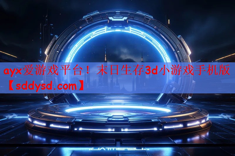 ayx爱游戏平台！末日生存3d小游戏手机版