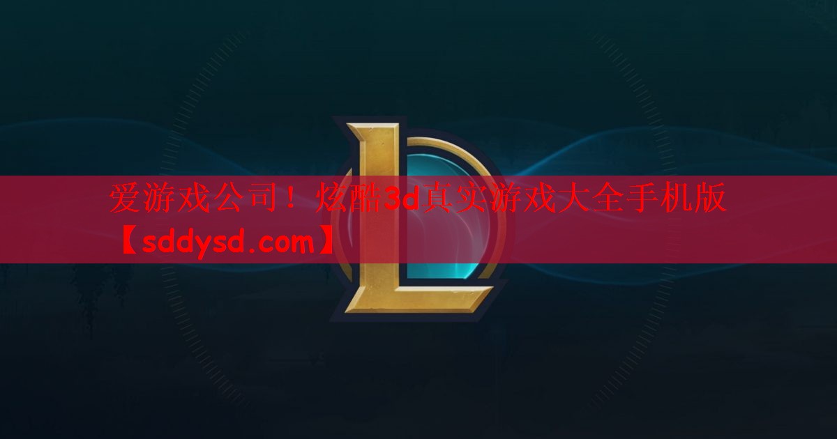 爱游戏公司！炫酷3d真实游戏大全手机版