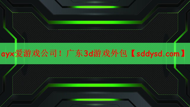 ayx爱游戏公司！广东3d游戏外包