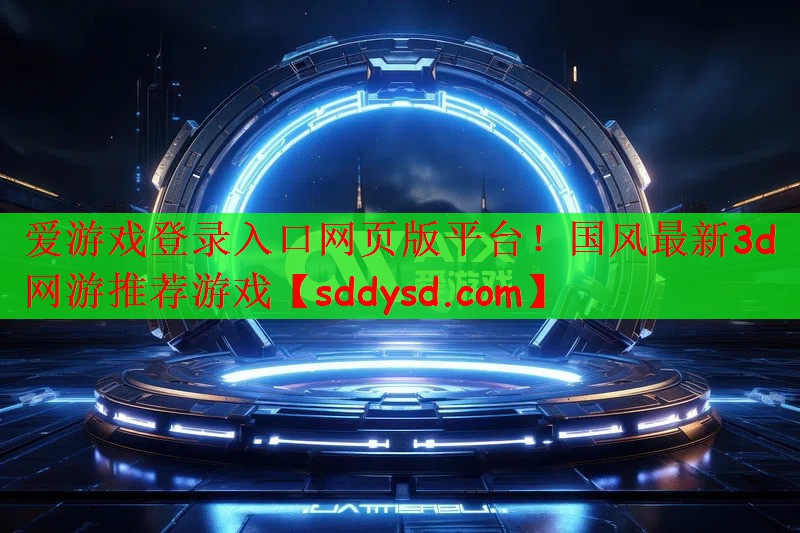 爱游戏登录入口网页版平台！国风最新3d网游推荐游戏