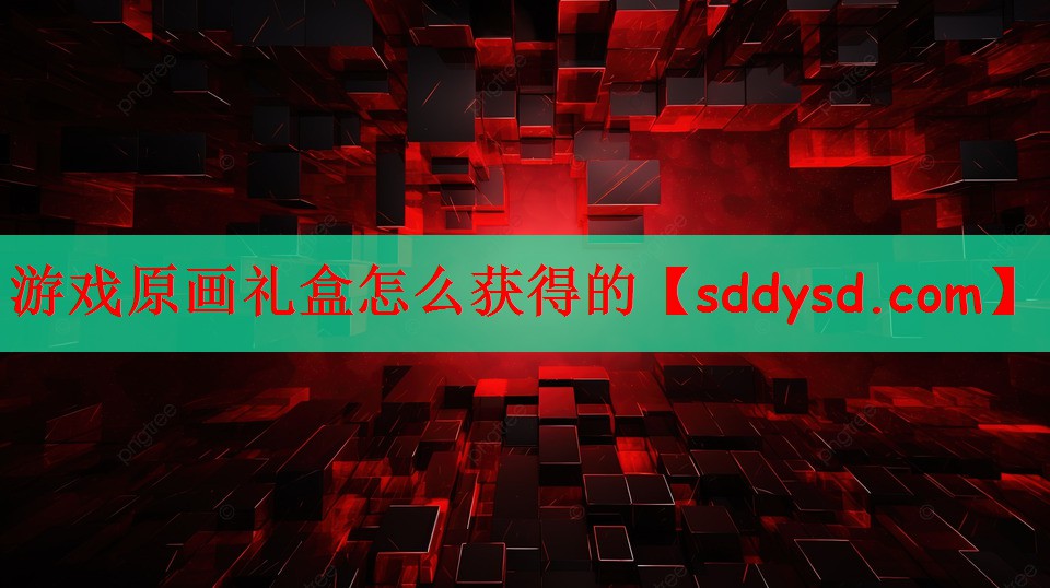 游戏原画礼盒怎么获得的