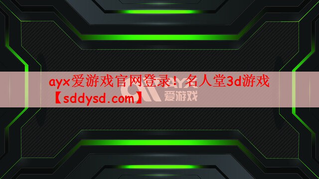 ayx爱游戏官网登录！名人堂3d游戏