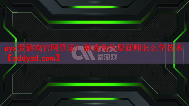 ayx爱游戏官网登录！游戏角色原画师怎么学技术