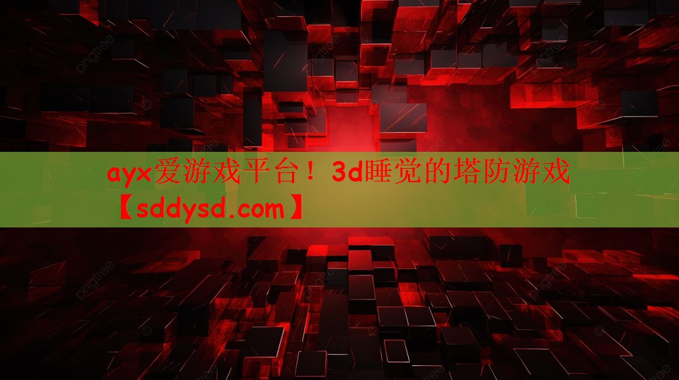 ayx爱游戏平台！3d睡觉的塔防游戏