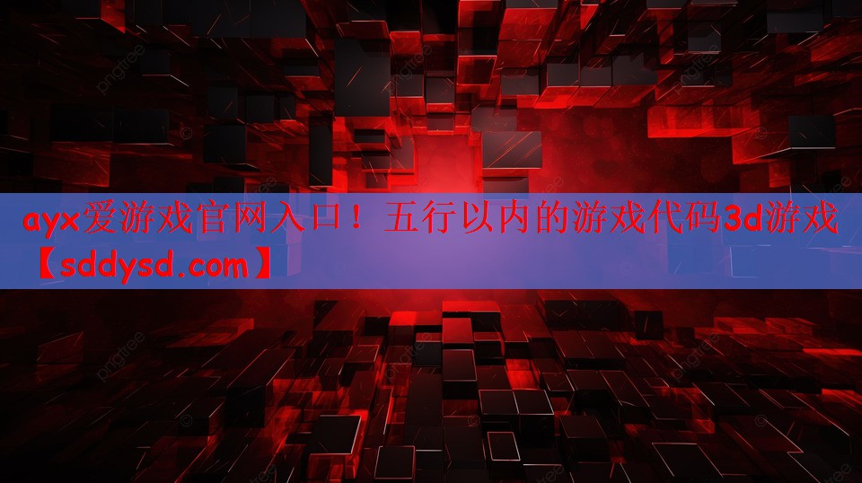 ayx爱游戏官网入口！五行以内的游戏代码3d游戏