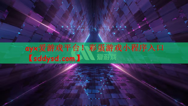 ayx爱游戏平台！彩蛋游戏小程序入口