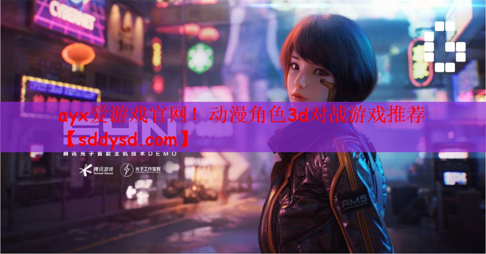 ayx爱游戏官网！动漫角色3d对战游戏推荐