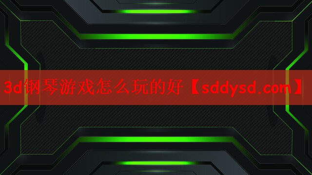 3d钢琴游戏怎么玩的好