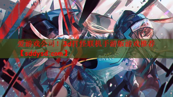 爱游戏公司！3d打怪联机手游版游戏推荐