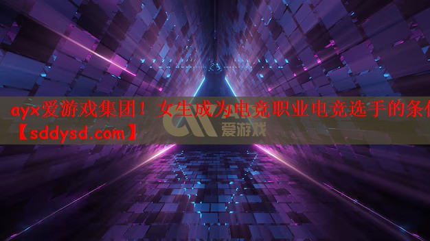 ayx爱游戏集团！女生成为电竞职