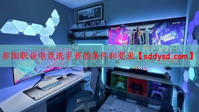参加职业电竞选手赛的条件和要求