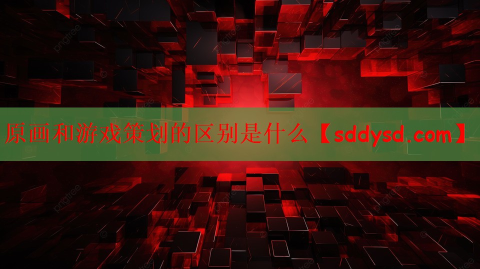 原画和游戏策划的区别是什么