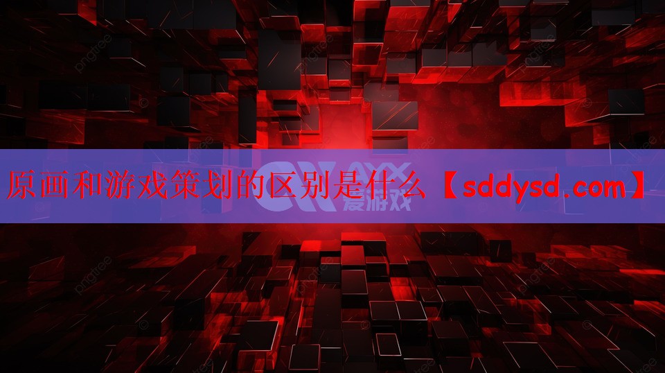 原画和游戏策划的区别是什么