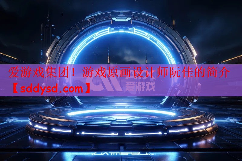 游戏原画设计师阮佳的简介
