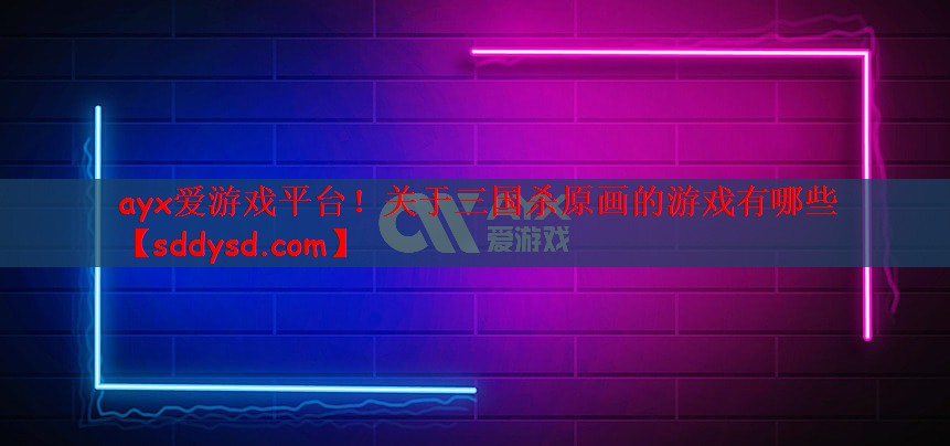 关于三国杀原画的游戏有哪些